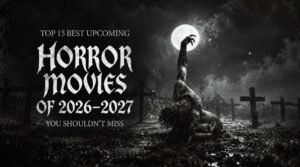 Top 15 Best Upcoming Horror Movies of 2026–2027